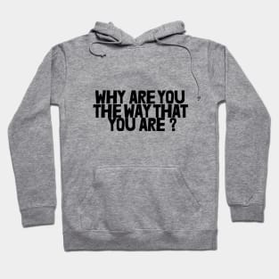 Why Are You The Way That You Are ? Hoodie